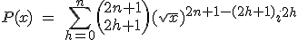 3$P(x)\ =\ \Bigsum_{h=0}^{n}\(2n+1\\2h+1\)(sqrt{x})^{2n+1-(2h+1)}i^{2h}